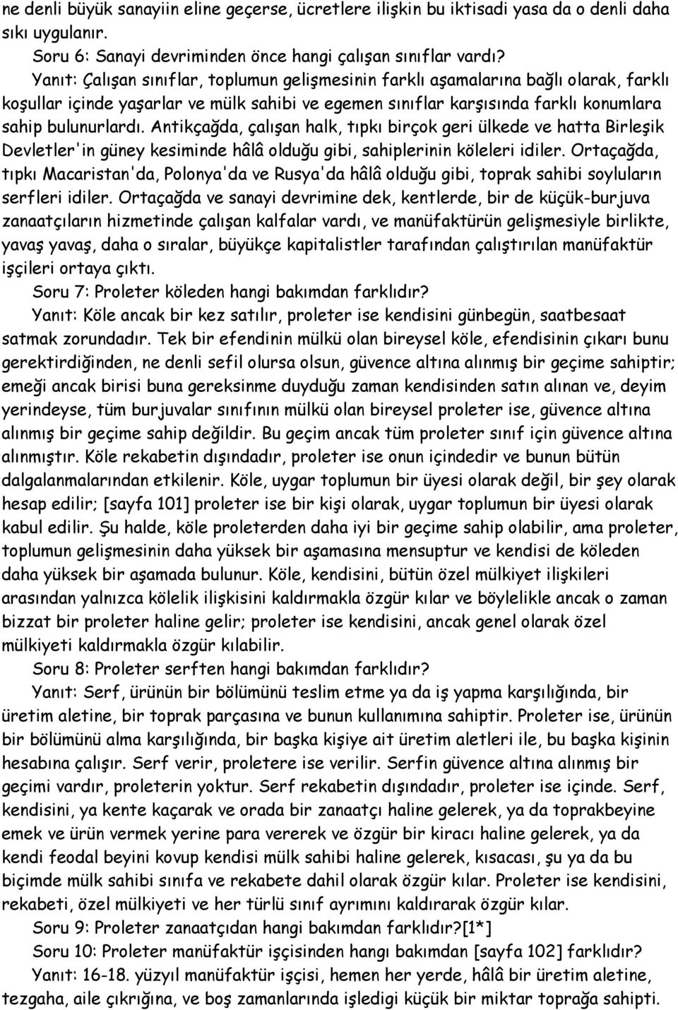 Antikçağda, çalışan halk, tıpkı birçok geri ülkede ve hatta Birleşik Devletler'in güney kesiminde hâlâ olduğu gibi, sahiplerinin köleleri idiler.