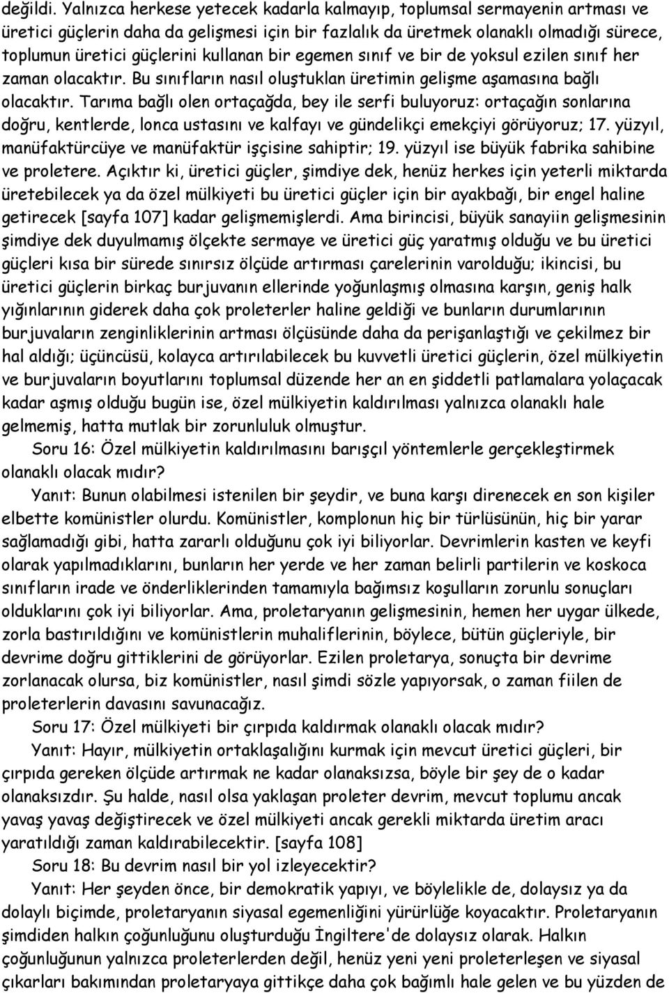 kullanan bir egemen sınıf ve bir de yoksul ezilen sınıf her zaman olacaktır. Bu sınıfların nasıl oluştuklan üretimin gelişme aşamasına bağlı olacaktır.