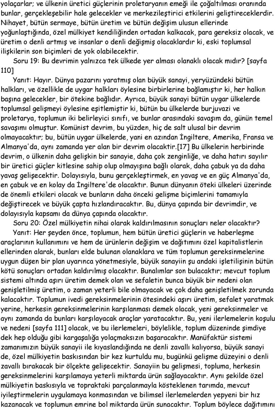 denli değişmiş olacaklardır ki, eski toplumsal ilişkilerin son biçimleri de yok olabilecektir. Soru 19: Bu devrimin yalnızca tek ülkede yer alması olanaklı olacak mıdır? [sayfa 110] Yanıt: Hayır.