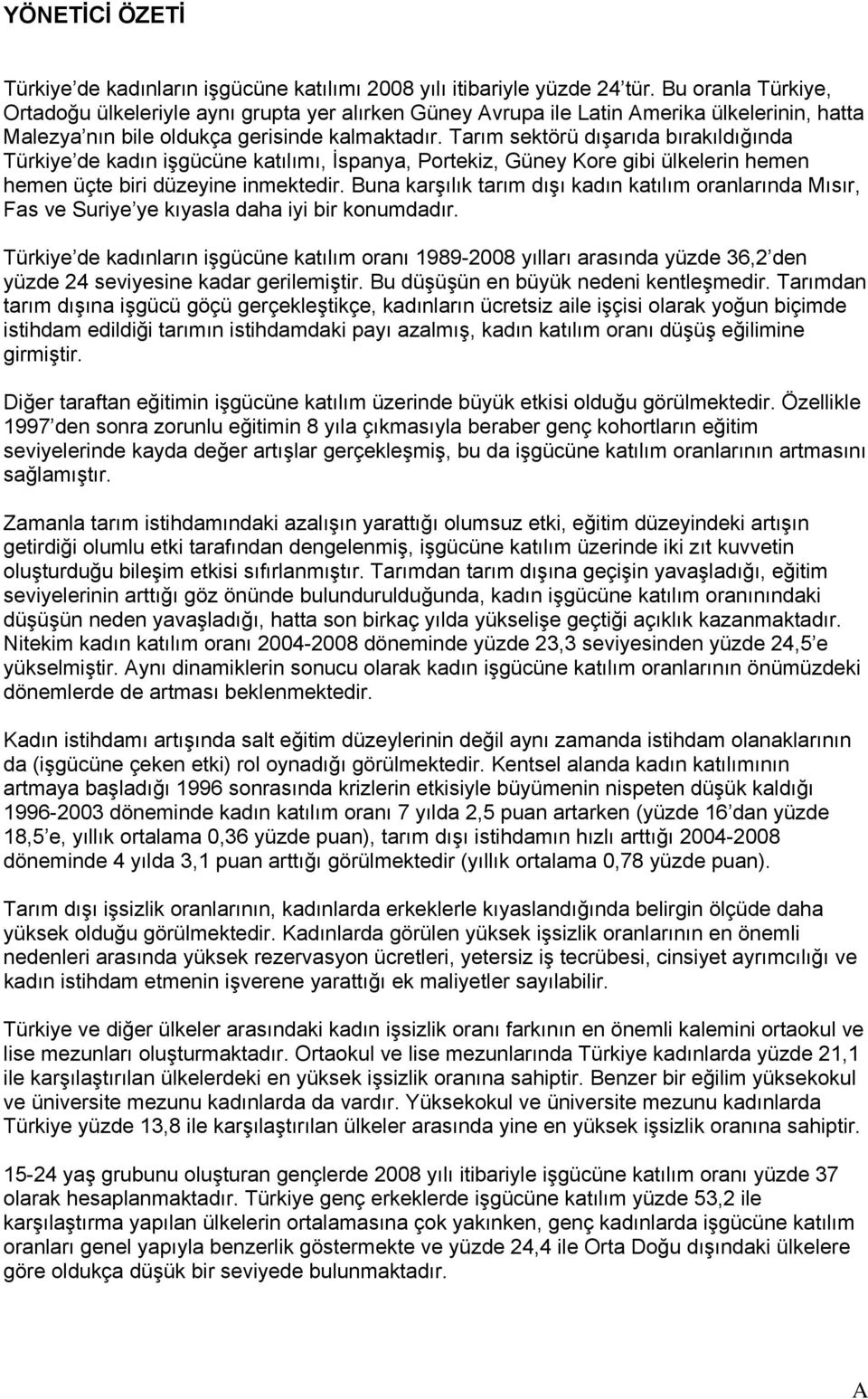 Tarım sektörü dışarıda bırakıldığında Türkiye de kadın işgücüne katılımı, İspanya, Portekiz, Güney Kore gibi ülkelerin hemen hemen üçte biri düzeyine inmektedir.