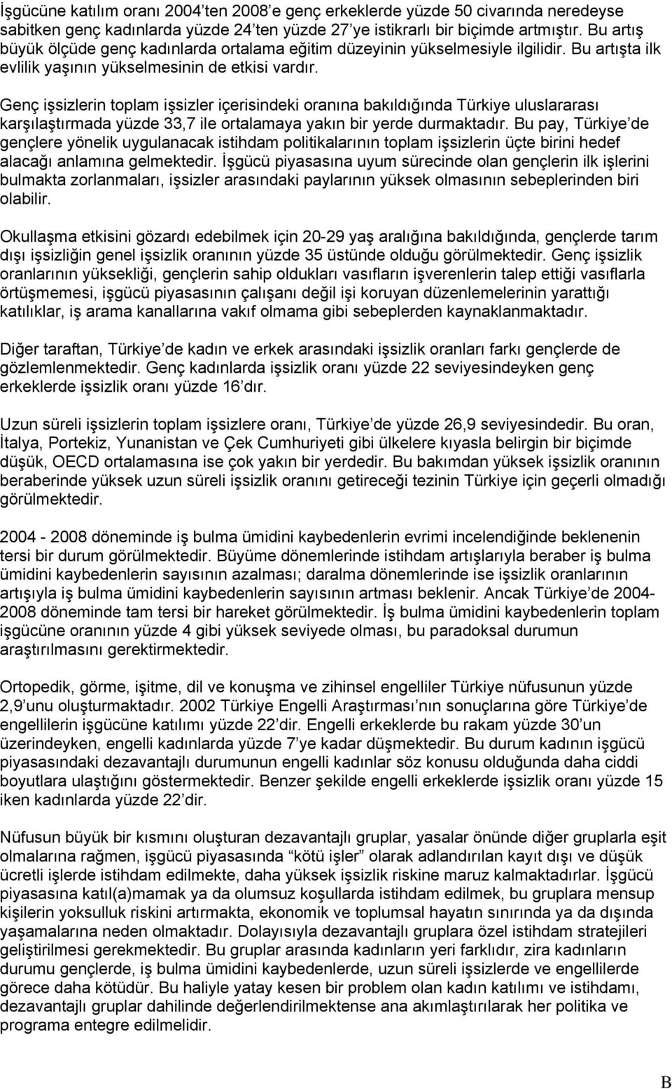 Genç işsizlerin toplam işsizler içerisindeki oranına bakıldığında Türkiye uluslararası karşılaştırmada yüzde 33,7 ile ortalamaya yakın bir yerde durmaktadır.