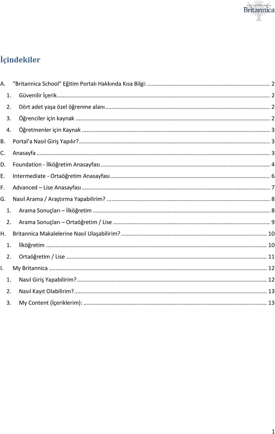 Advanced Lise Anasayfası... 7 G. Nasıl Arama / Araştırma Yapabilirim?... 8 1. Arama Sonuçları İlköğretim... 8 2. Arama Sonuçları Ortaöğretim / Lise... 9 H.