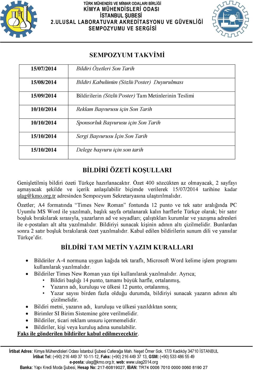 bildiri özeti Türkçe hazırlanacaktır. Özet 400 sözcükten az olmayacak, 2 sayfayı aşmayacak şekilde ve içerik anlaşılabilir biçimde verilerek 15/07/2014 tarihine kadar ulag@kmo.org.