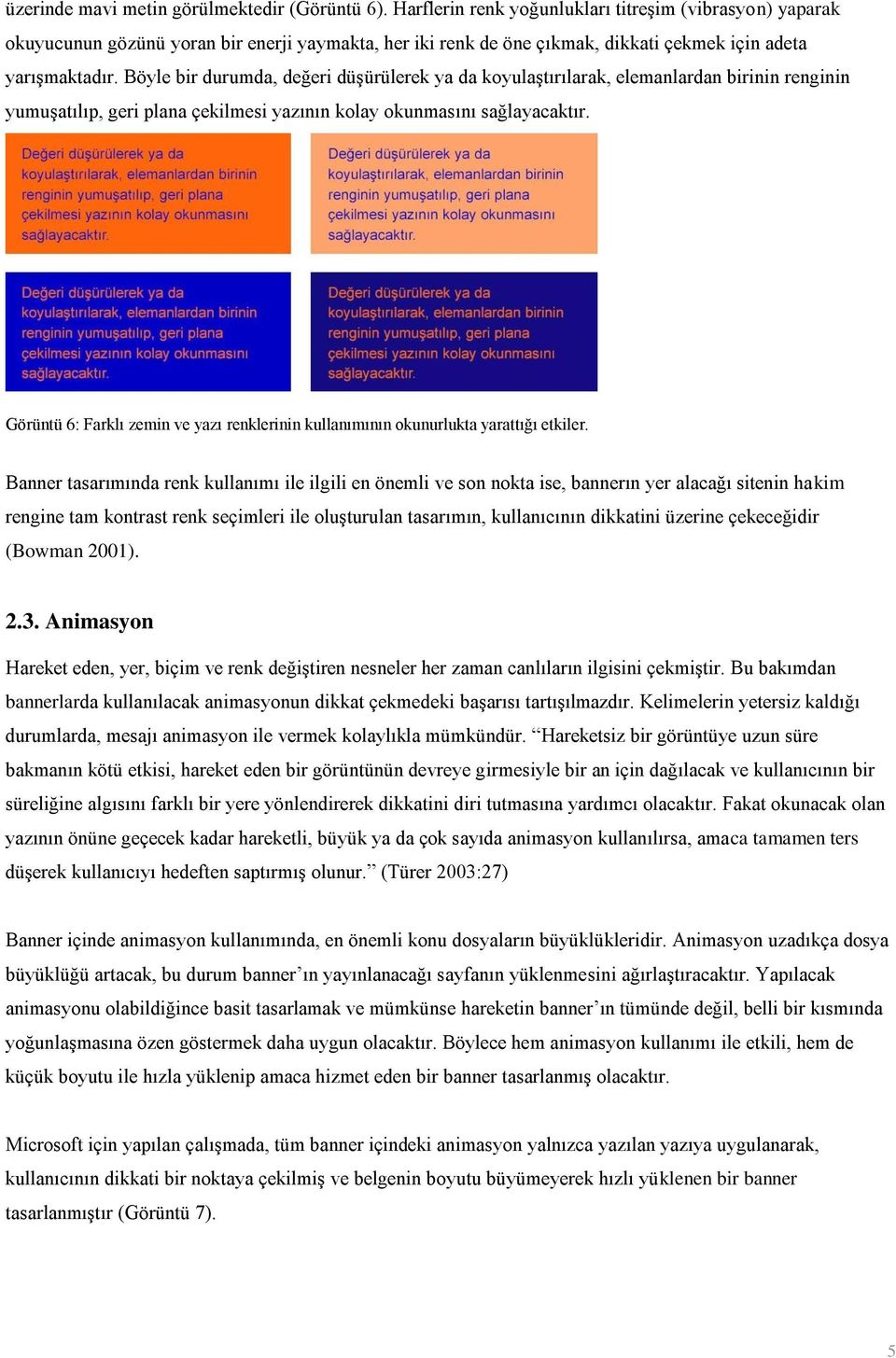 Böyle bir durumda, değeri düşürülerek ya da koyulaştırılarak, elemanlardan birinin renginin yumuşatılıp, geri plana çekilmesi yazının kolay okunmasını sağlayacaktır.