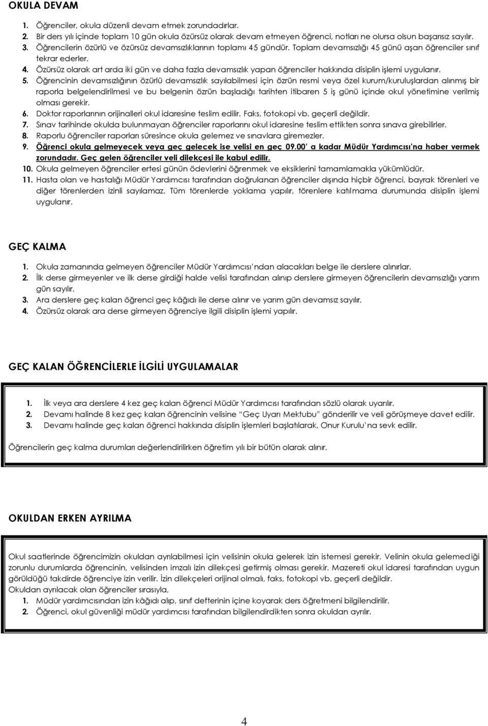 5. Öğrencinin devamsızlığının özürlü devamsızlık sayılabilmesi için özrün resmi veya özel kurum/kuruluģlardan alınmıģ bir raporla belgelendirilmesi ve bu belgenin özrün baģladığı tarihten itibaren 5