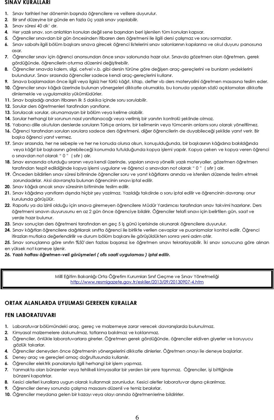 Öğrenciler sınavdan bir gün öncesinden itibaren ders öğretmeni ile ilgili dersi çalıģmaz ve soru sormazlar. 6.