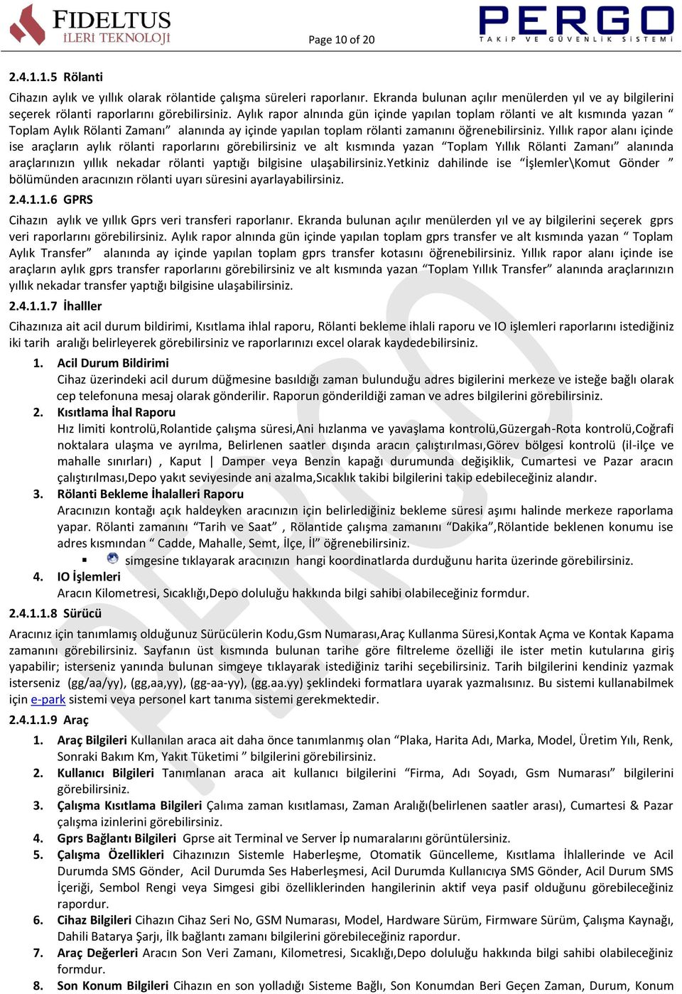 Aylık rapor alnında gün içinde yapılan toplam rölanti ve alt kısmında yazan Toplam Aylık Rölanti Zamanı alanında ay içinde yapılan toplam rölanti zamanını öğrenebilirsiniz.