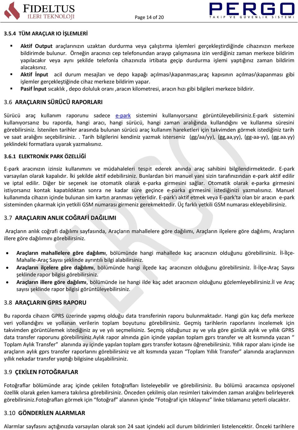 bildirim alacaksınız. Aktif İnput acil durum mesajları ve depo kapağı açılması\kapanması,araç kapısının açılması\kapanması gibi işlemler gerçekleştiğinde cihaz merkeze bildirim yapar.