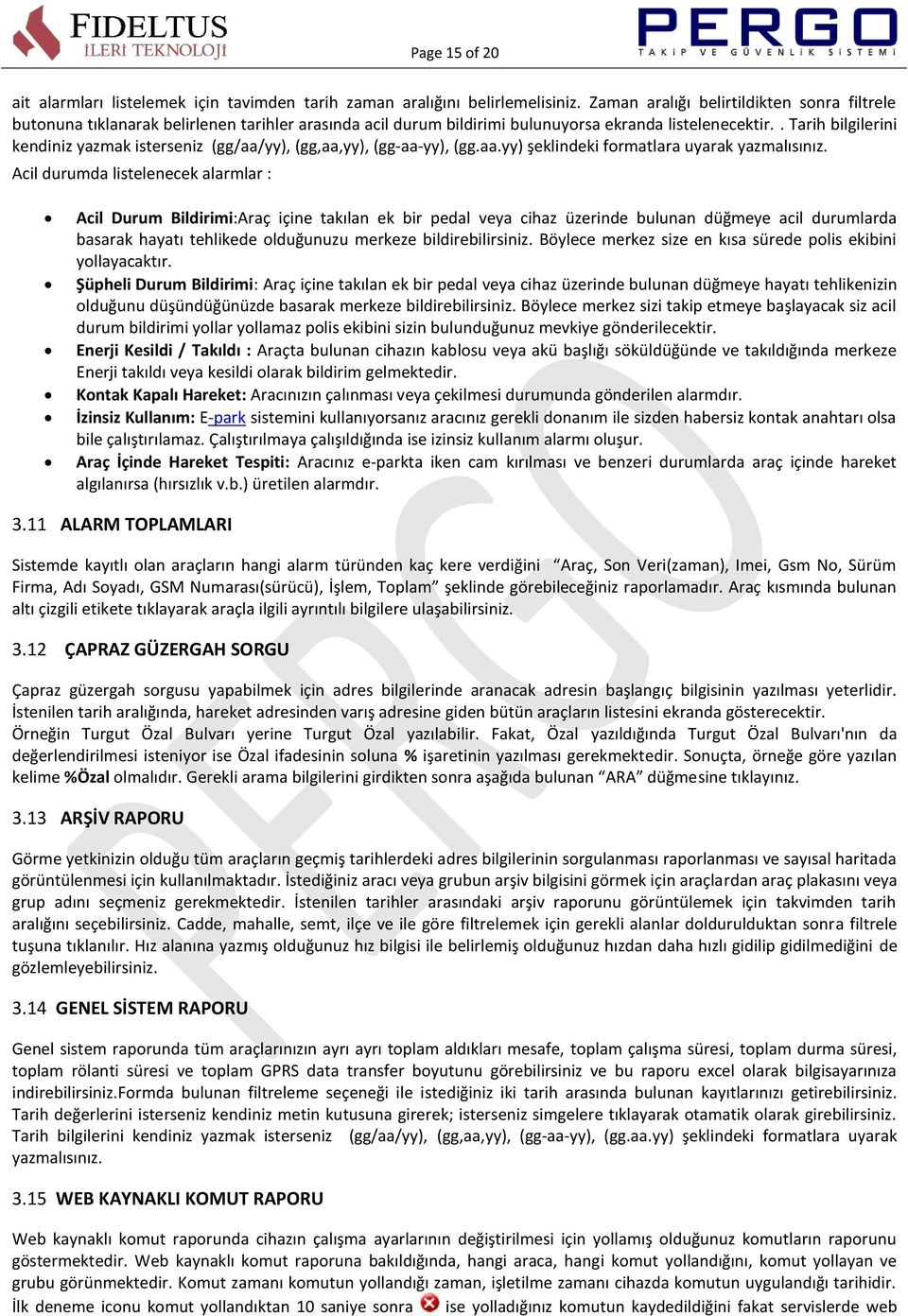 . Tarih bilgilerini kendiniz yazmak isterseniz (gg/aa/yy), (gg,aa,yy), (gg-aa-yy), (gg.aa.yy) şeklindeki formatlara uyarak yazmalısınız. Acil durumda listelenecek alarmlar : 3.