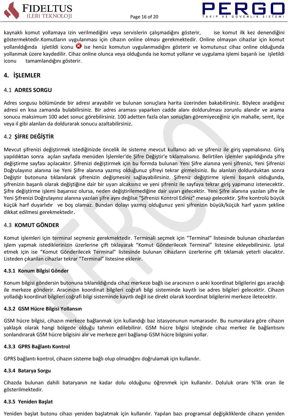 Online olmayan cihazlar için komut yollanıldığında işletildi iconu ise henüz komutun uygulanmadığını gösterir ve komutunuz cihaz online olduğunda yollanmak üzere kaydedilir.