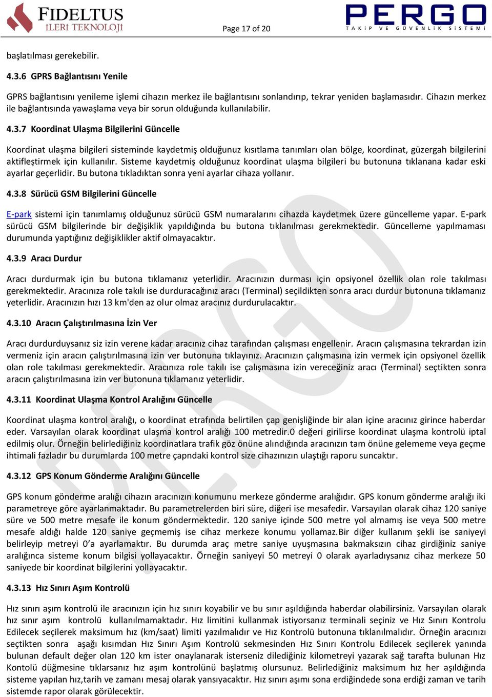 7 Koordinat Ulaşma Bilgilerini Güncelle Koordinat ulaşma bilgileri sisteminde kaydetmiş olduğunuz kısıtlama tanımları olan bölge, koordinat, güzergah bilgilerini aktifleştirmek için kullanılır.