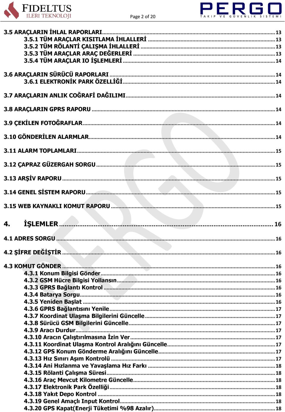 .. 14 3.11 ALARM TOPLAMLARI... 15 3.12 ÇAPRAZ GÜZERGAH SORGU... 15 3.13 ARġĠV RAPORU... 15 3.14 GENEL SĠSTEM RAPORU... 15 3.15 WEB KAYNAKLI KOMUT RAPORU... 15 4. ĠġLEMLER... 16 4.1 ADRES SORGU... 16 4.2 ġġfre DEĞĠġTĠR.