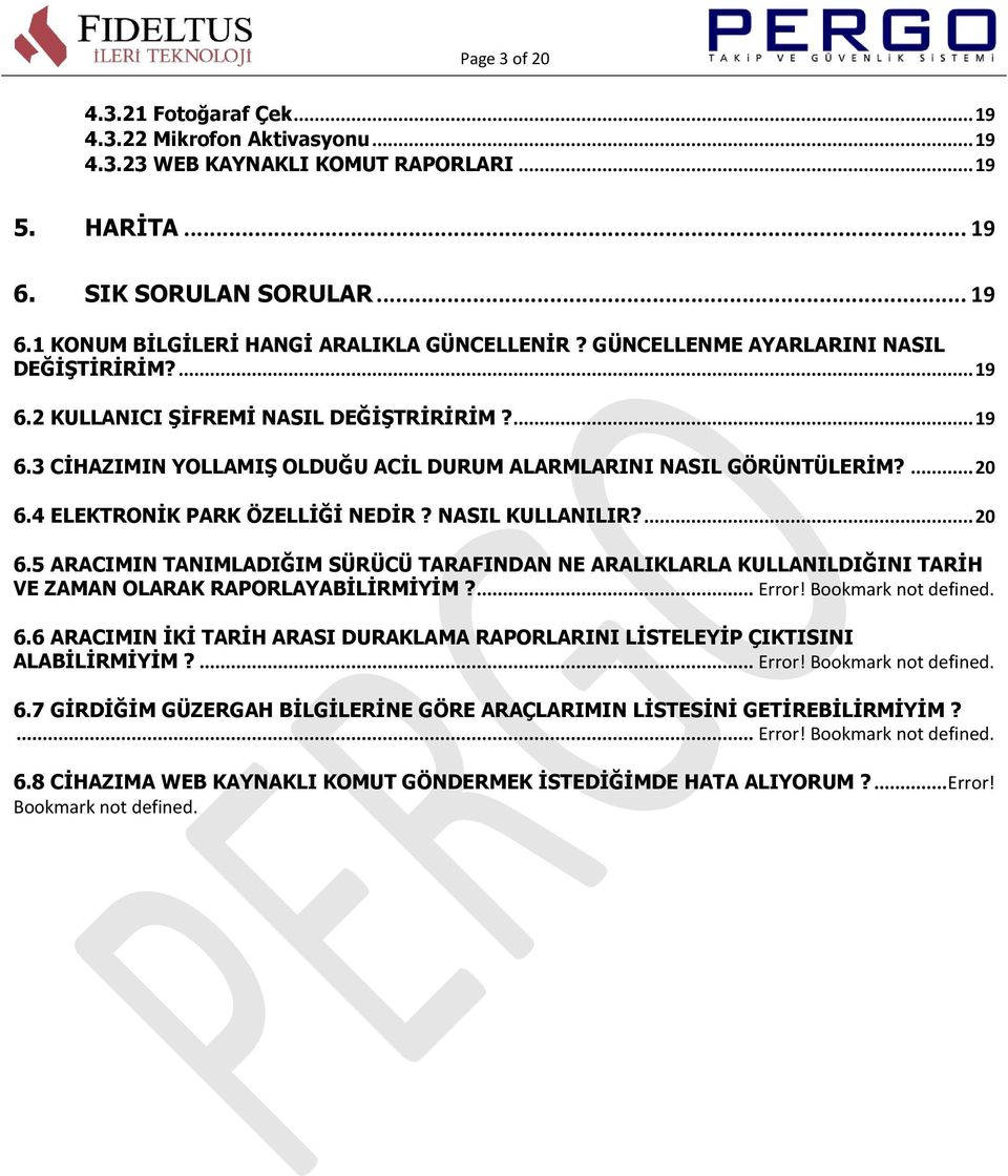 4 ELEKTRONĠK PARK ÖZELLĠĞĠ NEDĠR? NASIL KULLANILIR?... 20 6.5 ARACIMIN TANIMLADIĞIM SÜRÜCÜ TARAFINDAN NE ARALIKLARLA KULLANILDIĞINI TARĠH VE ZAMAN OLARAK RAPORLAYABĠLĠRMĠYĠM?... Error!