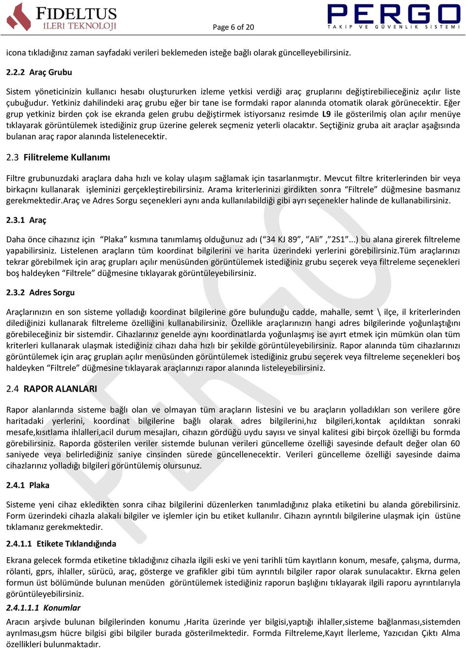 Eğer grup yetkiniz birden çok ise ekranda gelen grubu değiştirmek istiyorsanız resimde L9 ile gösterilmiş olan açılır menüye tıklayarak görüntülemek istediğiniz grup üzerine gelerek seçmeniz yeterli