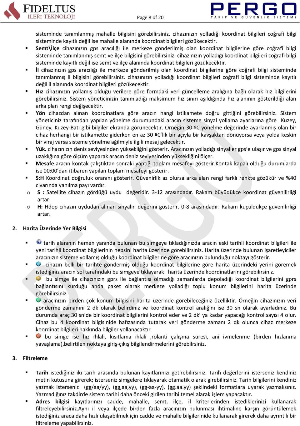 Semt\İlçe cihazınızın gps aracılığı ile merkeze gönderilmiş olan koordinat bilgilerine göre coğrafi bilgi sisteminde tanımlanmış semt ve ilçe bilgisini görebilirsiniz.