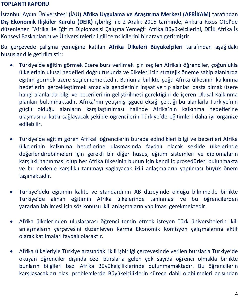 Bu çerçevede çalışma yemeğine katılan Afrika Ülkeleri Büyükelçileri tarafından aşağıdaki hususlar dile getirilmiştir: Türkiye de eğitim görmek üzere burs verilmek için seçilen Afrikalı öğrenciler,