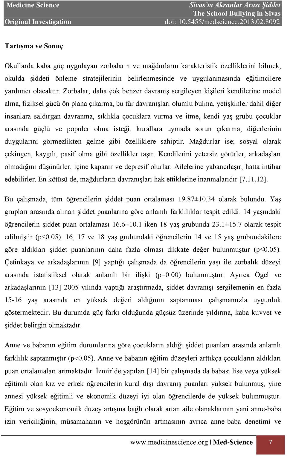 Zorbalar; daha çok benzer davranış sergileyen kişileri kendilerine model alma, fiziksel gücü ön plana çıkarma, bu tür davranışları olumlu bulma, yetişkinler dahil diğer insanlara saldırgan davranma,