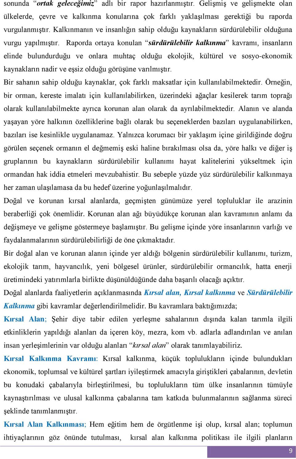 Raporda ortaya konulan sürdürülebilir kalkınma kavramı, insanların elinde bulundurduğu ve onlara muhtaç olduğu ekolojik, kültürel ve sosyo-ekonomik kaynakların nadir ve eşsiz olduğu görüşüne