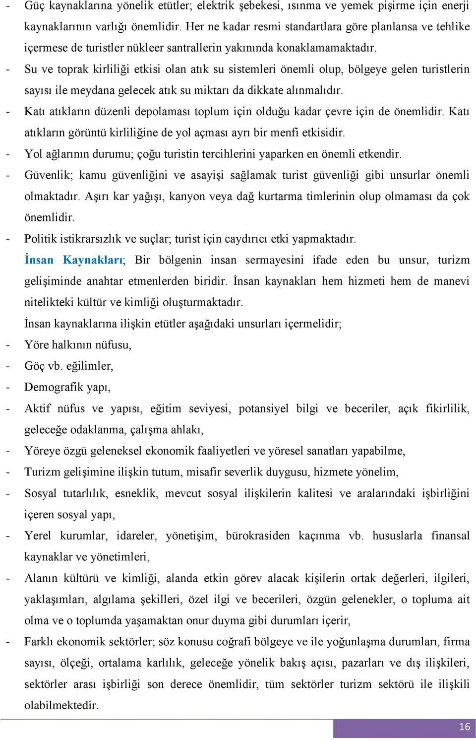 - Su ve toprak kirliliği etkisi olan atık su sistemleri önemli olup, bölgeye gelen turistlerin sayısı ile meydana gelecek atık su miktarı da dikkate alınmalıdır.