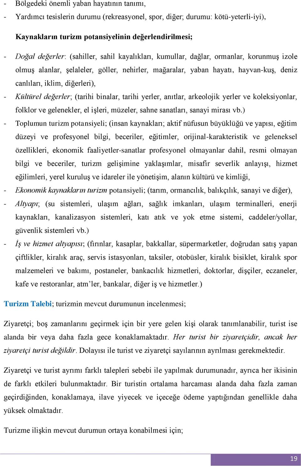 Kültürel değerler; (tarihi binalar, tarihi yerler, anıtlar, arkeolojik yerler ve koleksiyonlar, folklor ve gelenekler, el işleri, müzeler, sahne sanatları, sanayi mirası vb.