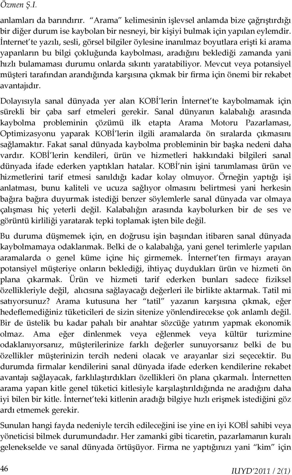 sıkıntı yaratabiliyor. Mevcut veya potansiyel müşteri tarafından arandığında karşısına çıkmak bir firma için önemi bir rekabet avantajıdır.