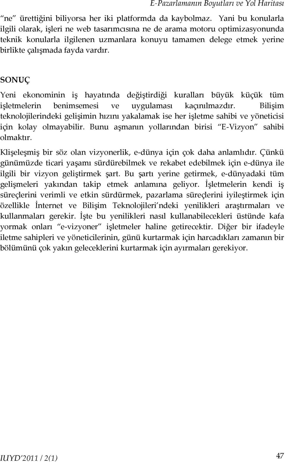 vardır. SONUÇ Yeni ekonominin iş hayatında değiştirdiği kuralları büyük küçük tüm işletmelerin benimsemesi ve uygulaması kaçınılmazdır.