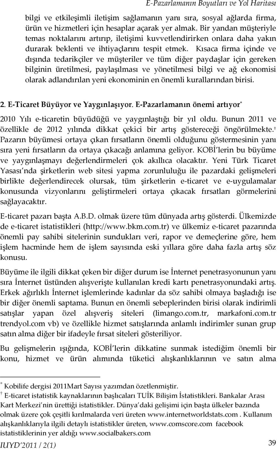 Kısaca firma içinde ve dışında tedarikçiler ve müşteriler ve tüm diğer paydaşlar için gereken bilginin üretilmesi, paylaşılması ve yönetilmesi bilgi ve ağ ekonomisi olarak adlandırılan yeni