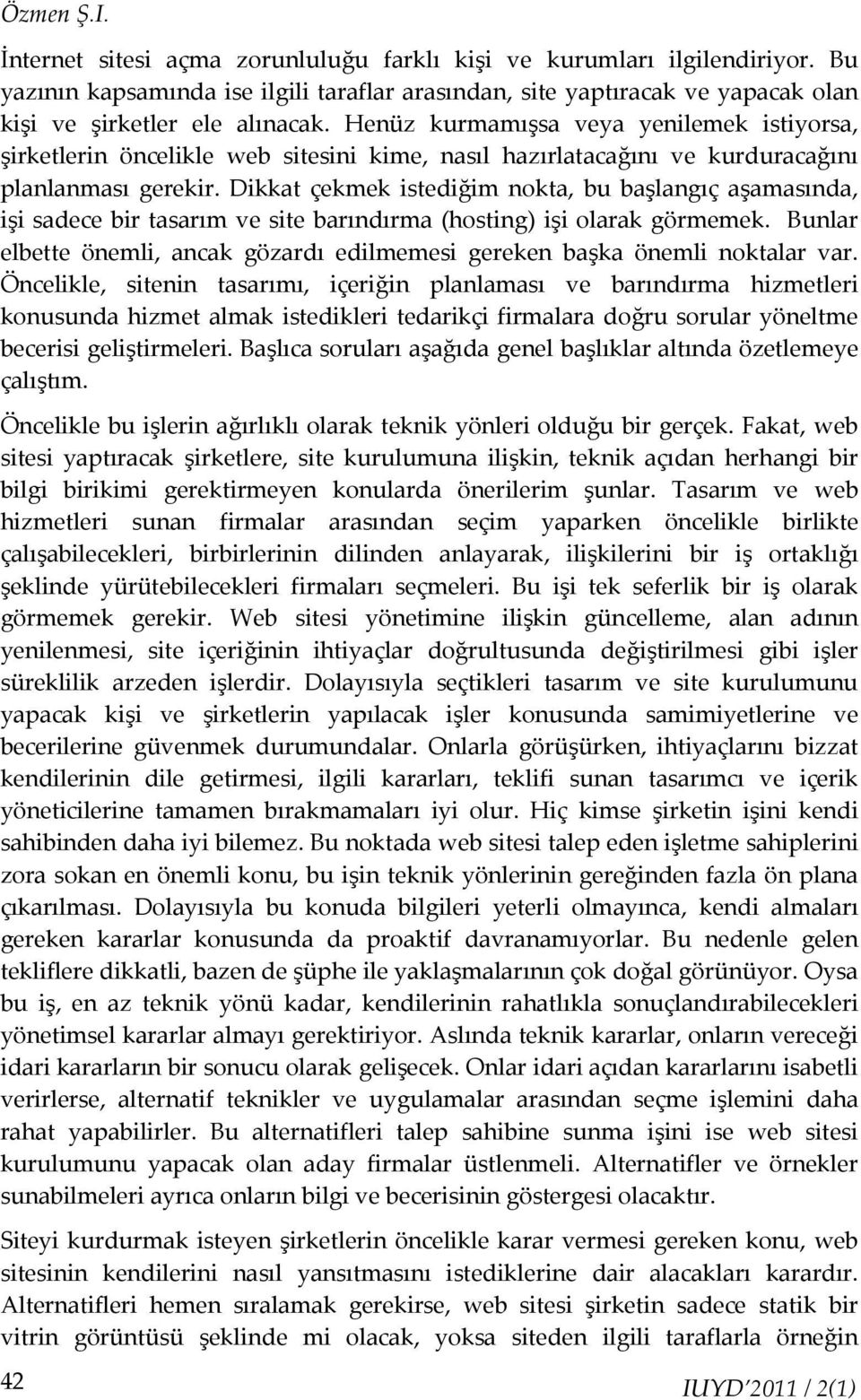 Henüz kurmamışsa veya yenilemek istiyorsa, şirketlerin öncelikle web sitesini kime, nasıl hazırlatacağını ve kurduracağını planlanması gerekir.