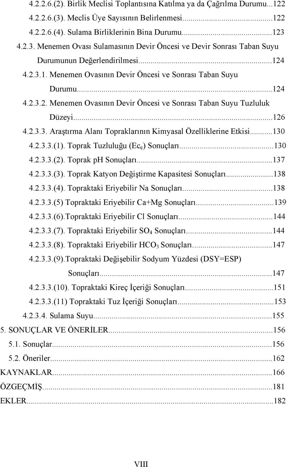 ..130 4.2.3.3.(1). Toprak Tuzluluğu (Ec e ) Sonuçları...130 4.2.3.3.(2). Toprak ph Sonuçları...137 4.2.3.3.(3). Toprak Katyon Değiştirme Kapasitesi Sonuçları...138 4.2.3.3.(4).