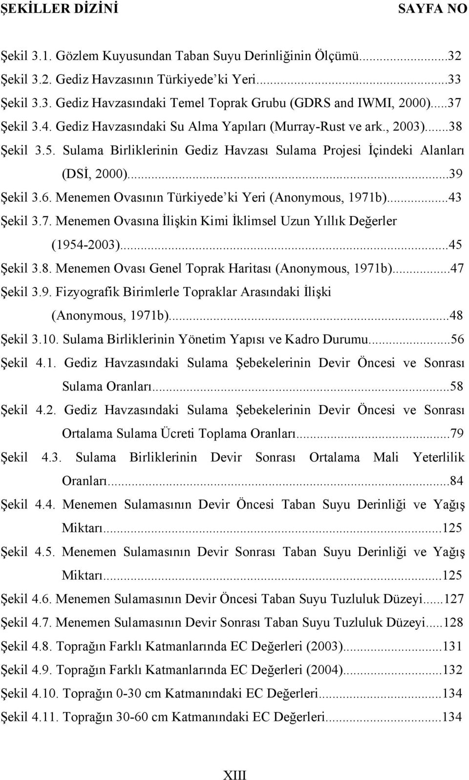 Menemen Ovasının Türkiyede ki Yeri (Anonymous, 1971b)...43 Şekil 3.7. Menemen Ovasına İlişkin Kimi İklimsel Uzun Yıllık Değerler (1954-2003)...45 Şekil 3.8.