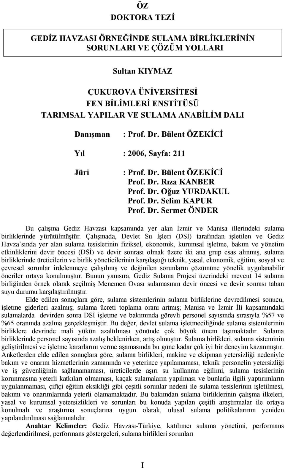 Çalışmada, Devlet Su İşleri (DSİ) tarafından işletilen ve Gediz Havza sında yer alan sulama tesislerinin fiziksel, ekonomik, kurumsal işletme, bakım ve yönetim etkinliklerini devir öncesi (DSİ) ve