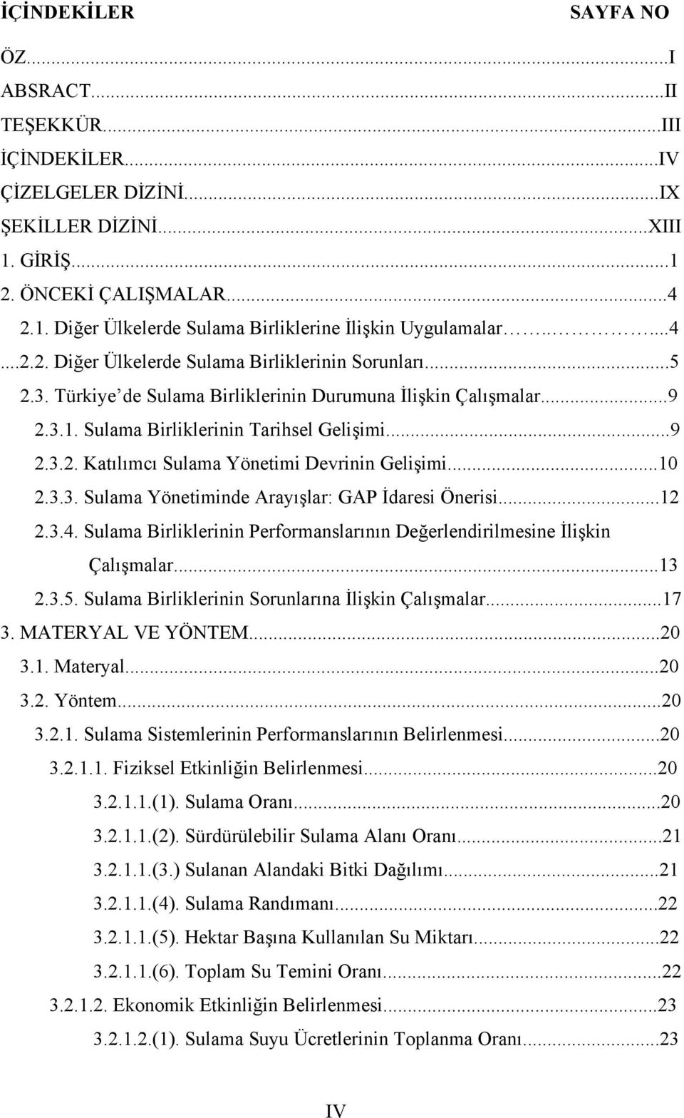 ..10 2.3.3. Sulama Yönetiminde Arayışlar: GAP İdaresi Önerisi...12 2.3.4. Sulama Birliklerinin Performanslarının Değerlendirilmesine İlişkin Çalışmalar...13 2.3.5.