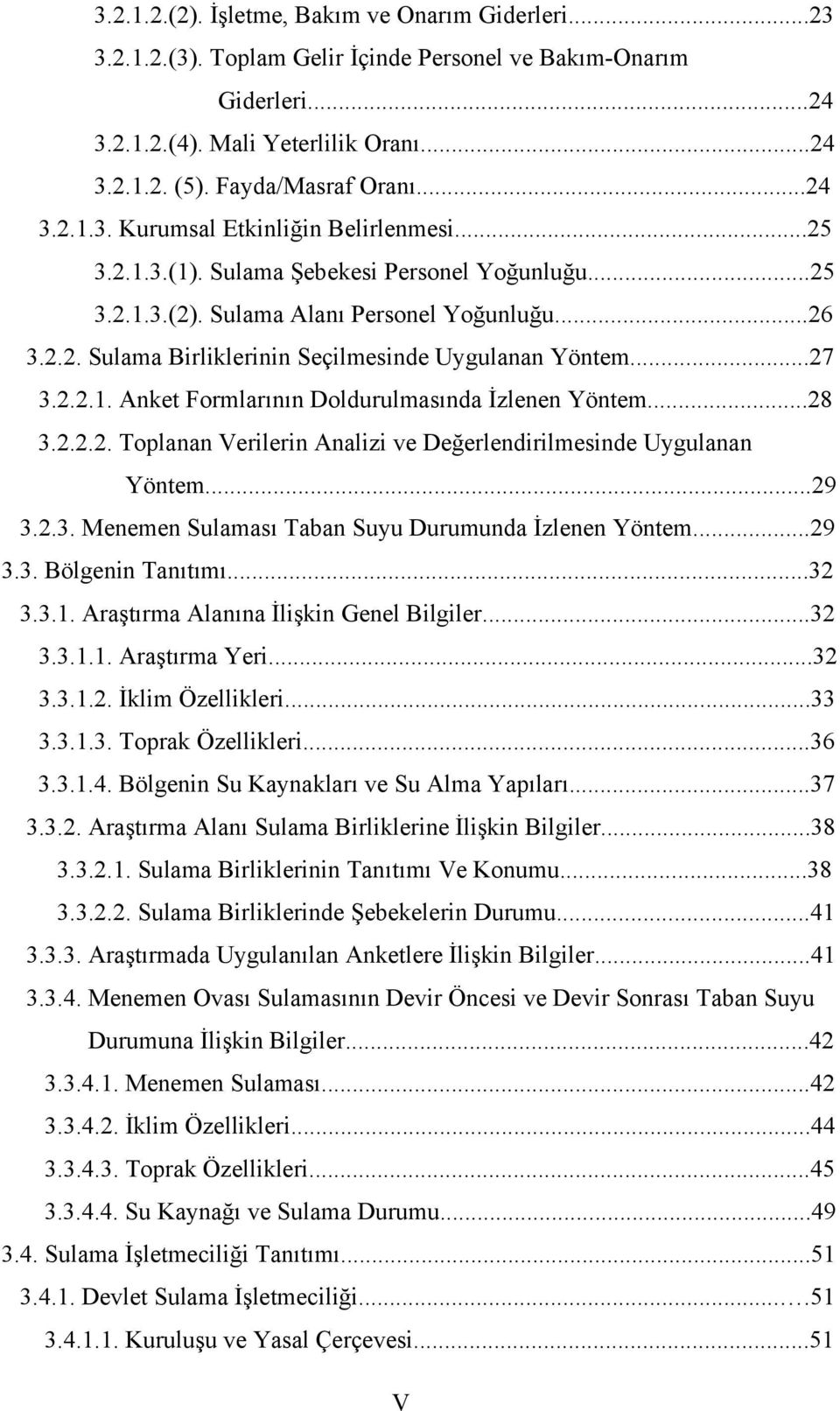 ..27 3.2.2.1. Anket Formlarının Doldurulmasında İzlenen Yöntem...28 3.2.2.2. Toplanan Verilerin Analizi ve Değerlendirilmesinde Uygulanan Yöntem...29 3.2.3. Menemen Sulaması Taban Suyu Durumunda İzlenen Yöntem.