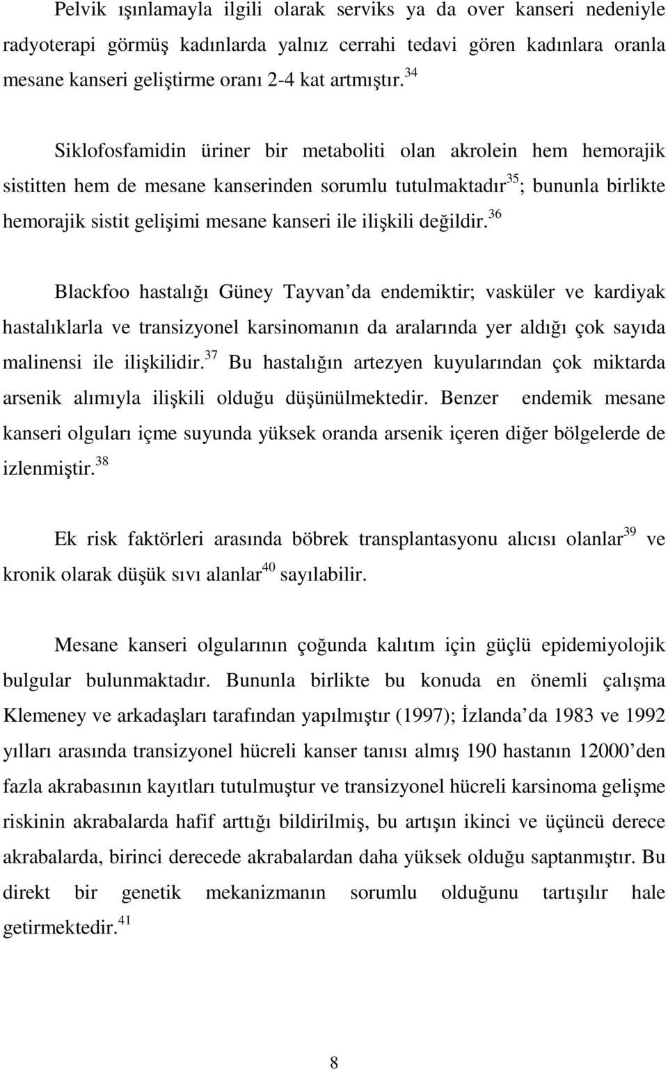 ilişkili değildir. 36 Blackfoo hastalığı Güney Tayvan da endemiktir; vasküler ve kardiyak hastalıklarla ve transizyonel karsinomanın da aralarında yer aldığı çok sayıda malinensi ile ilişkilidir.