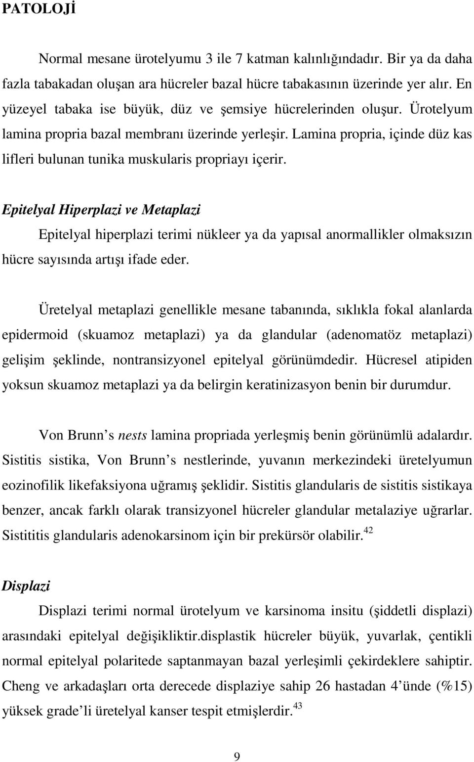 Lamina propria, içinde düz kas lifleri bulunan tunika muskularis propriayı içerir.