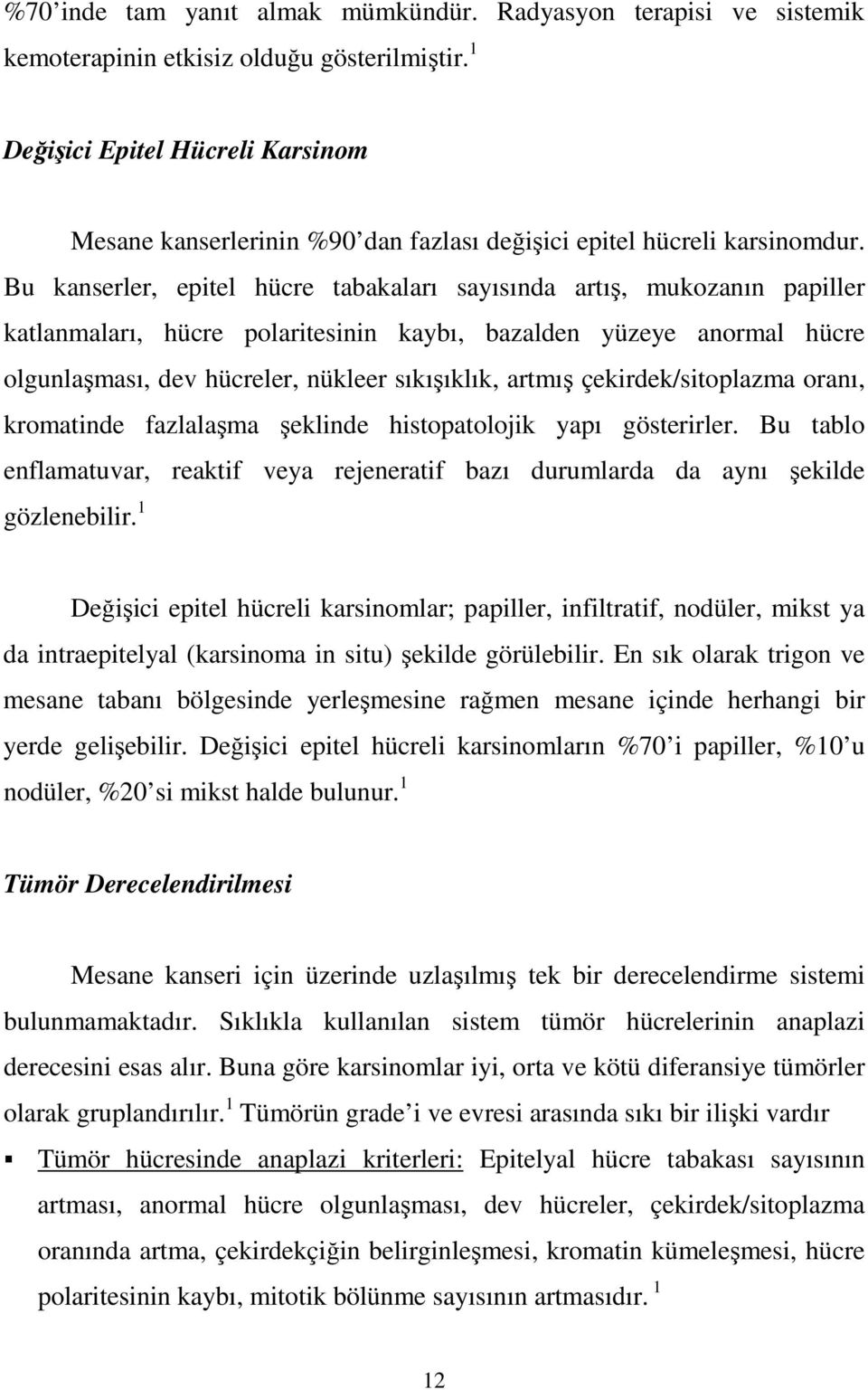 Bu kanserler, epitel hücre tabakaları sayısında artış, mukozanın papiller katlanmaları, hücre polaritesinin kaybı, bazalden yüzeye anormal hücre olgunlaşması, dev hücreler, nükleer sıkışıklık, artmış