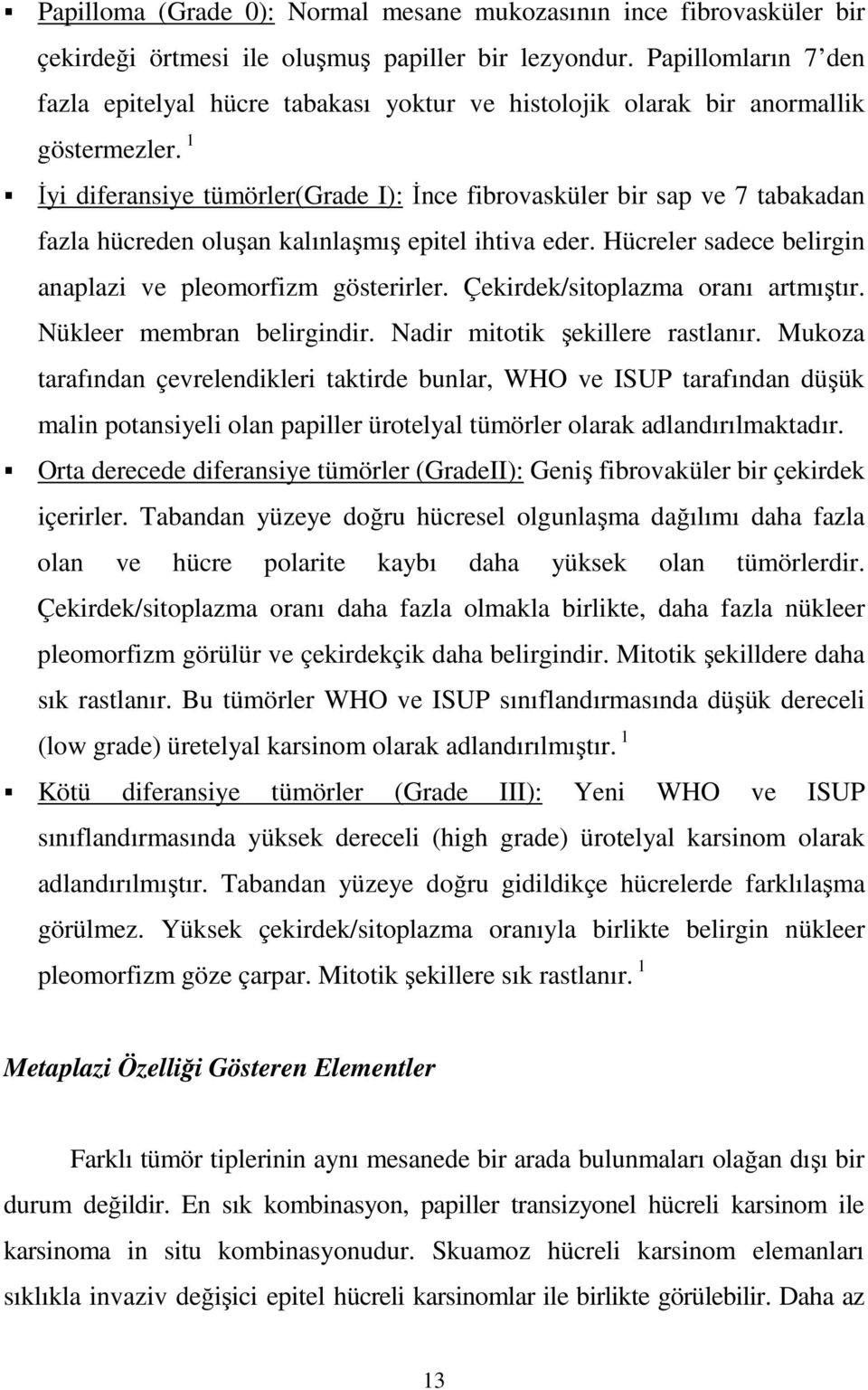 1 Đyi diferansiye tümörler(grade I): Đnce fibrovasküler bir sap ve 7 tabakadan fazla hücreden oluşan kalınlaşmış epitel ihtiva eder. Hücreler sadece belirgin anaplazi ve pleomorfizm gösterirler.