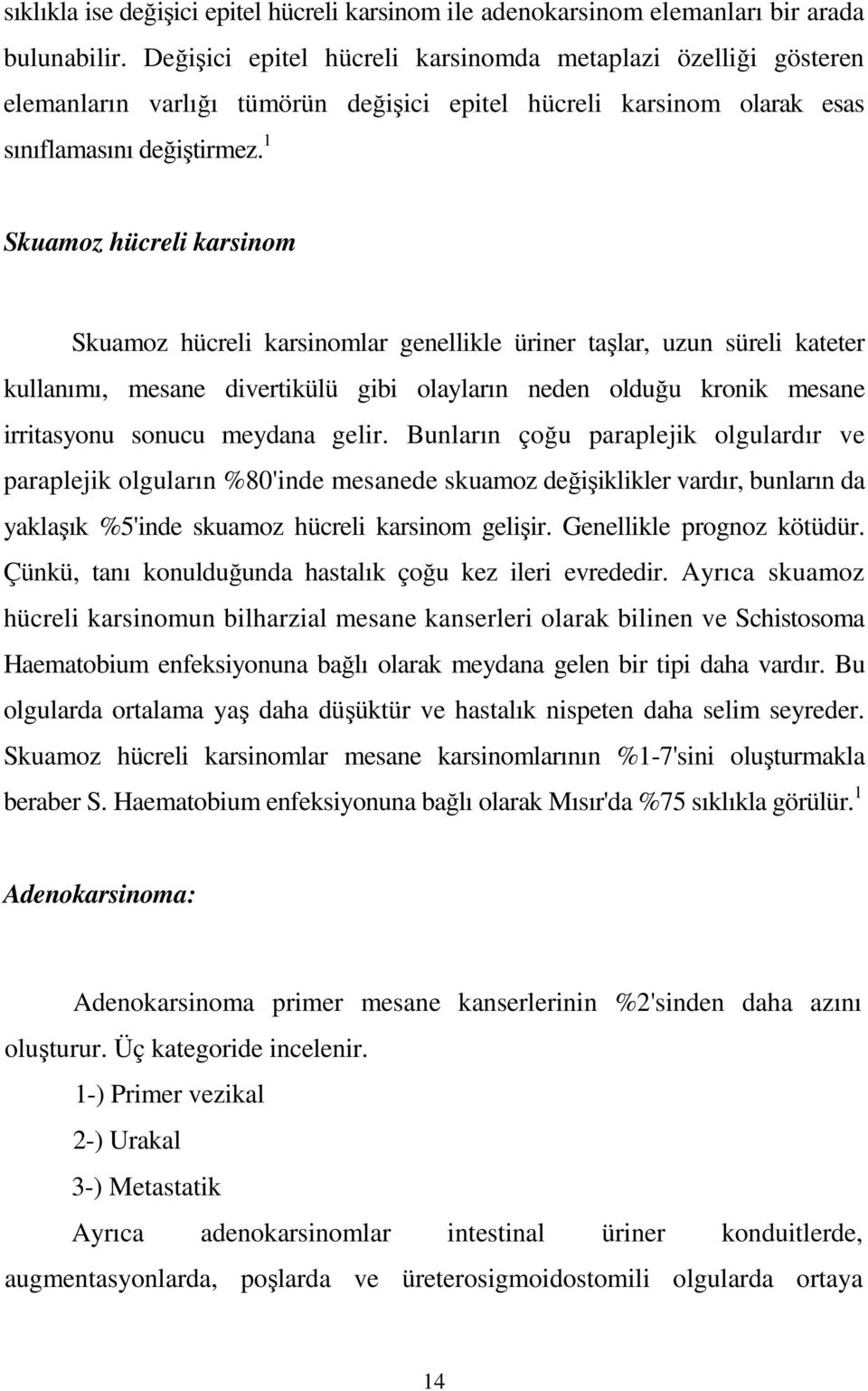 1 Skuamoz hücreli karsinom Skuamoz hücreli karsinomlar genellikle üriner taşlar, uzun süreli kateter kullanımı, mesane divertikülü gibi olayların neden olduğu kronik mesane irritasyonu sonucu meydana