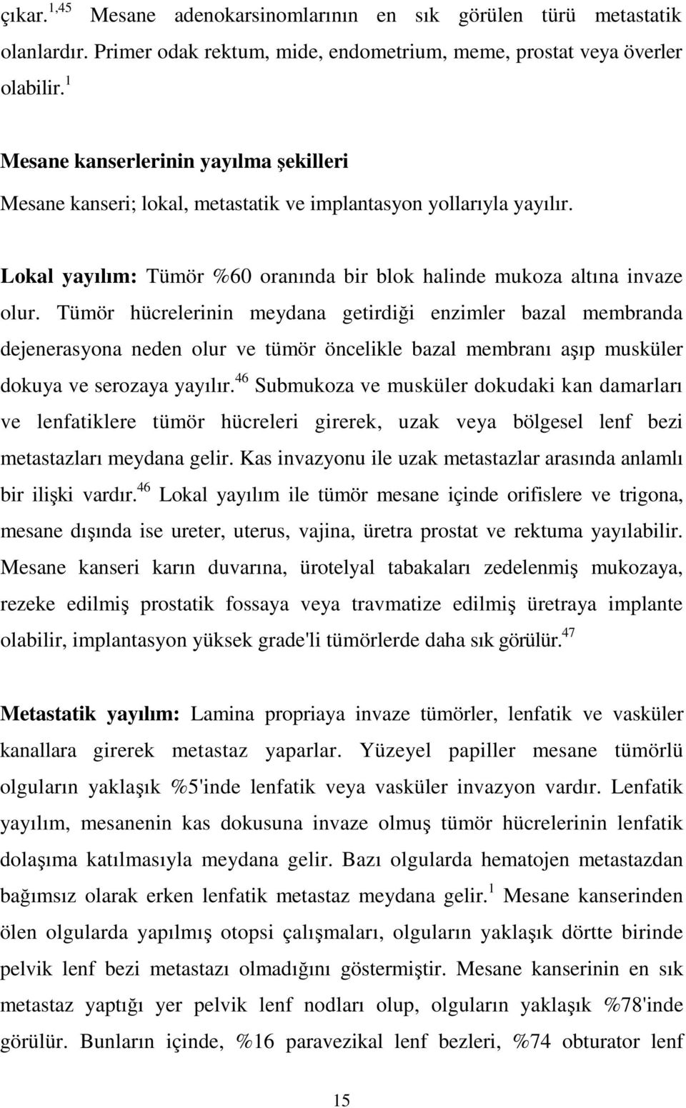 Tümör hücrelerinin meydana getirdiği enzimler bazal membranda dejenerasyona neden olur ve tümör öncelikle bazal membranı aşıp musküler dokuya ve serozaya yayılır.