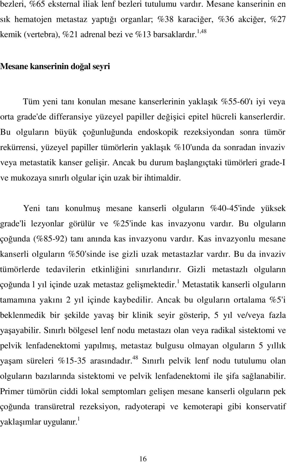 1,48 Mesane kanserinin doğal seyri Tüm yeni tanı konulan mesane kanserlerinin yaklaşık %55-60'ı iyi veya orta grade'de differansiye yüzeyel papiller değişici epitel hücreli kanserlerdir.