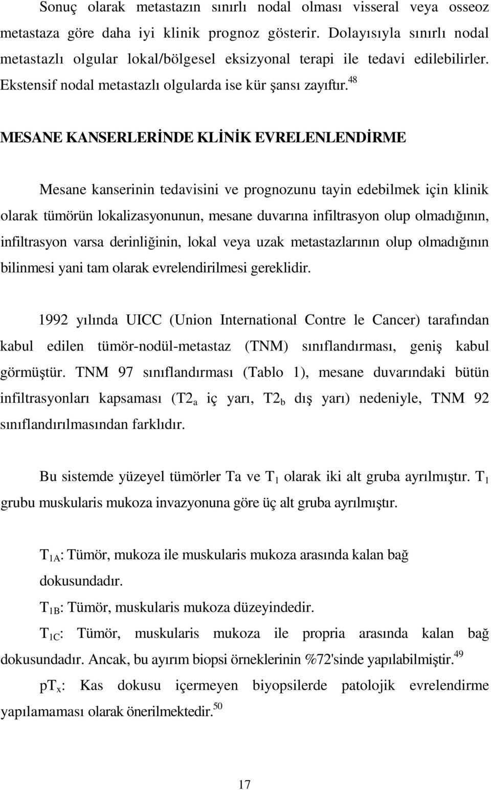 48 MESANE KANSERLERĐNDE KLĐNĐK EVRELENLENDĐRME Mesane kanserinin tedavisini ve prognozunu tayin edebilmek için klinik olarak tümörün lokalizasyonunun, mesane duvarına infiltrasyon olup olmadığının,