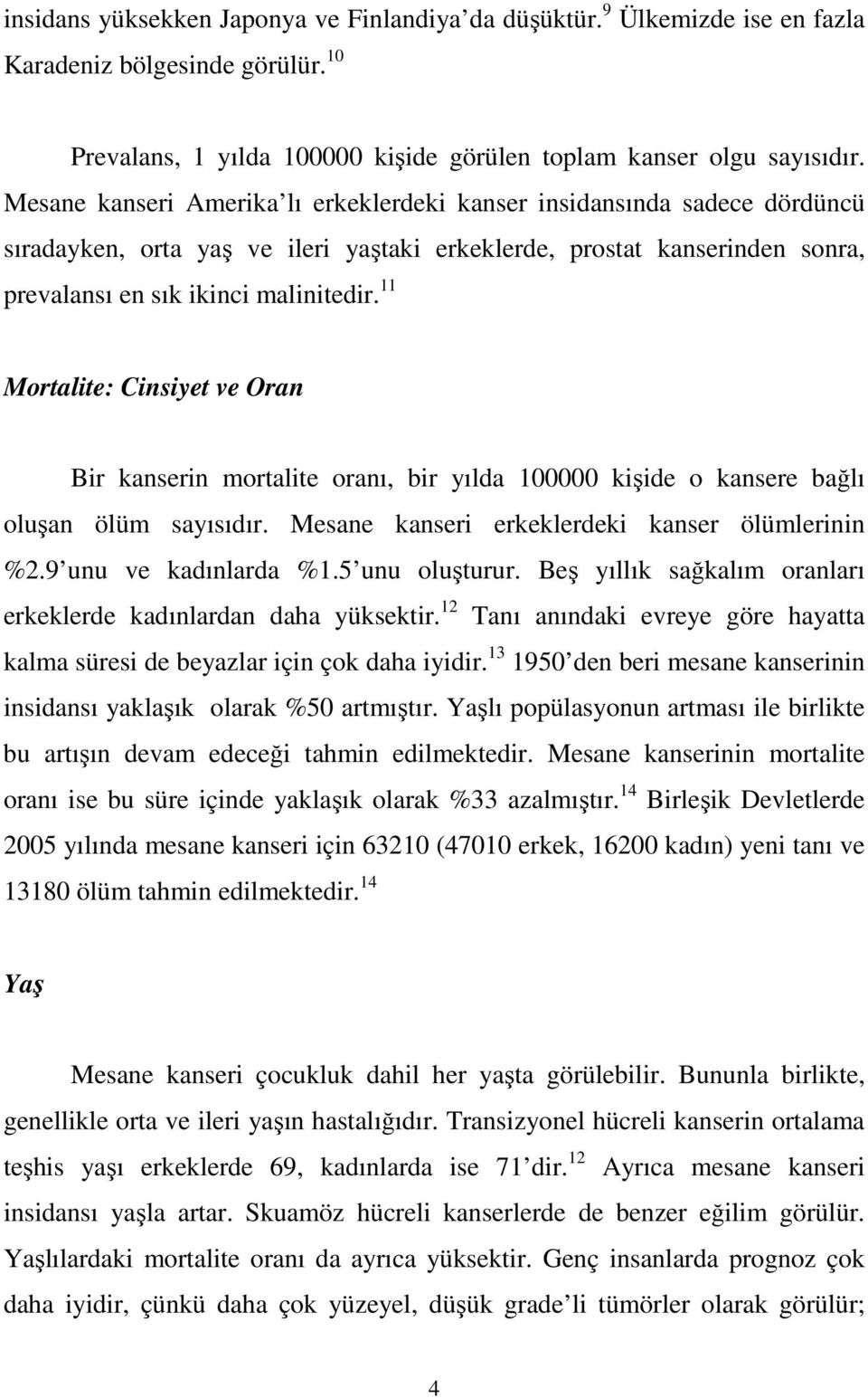 11 Mortalite: Cinsiyet ve Oran Bir kanserin mortalite oranı, bir yılda 100000 kişide o kansere bağlı oluşan ölüm sayısıdır. Mesane kanseri erkeklerdeki kanser ölümlerinin %2.9 unu ve kadınlarda %1.