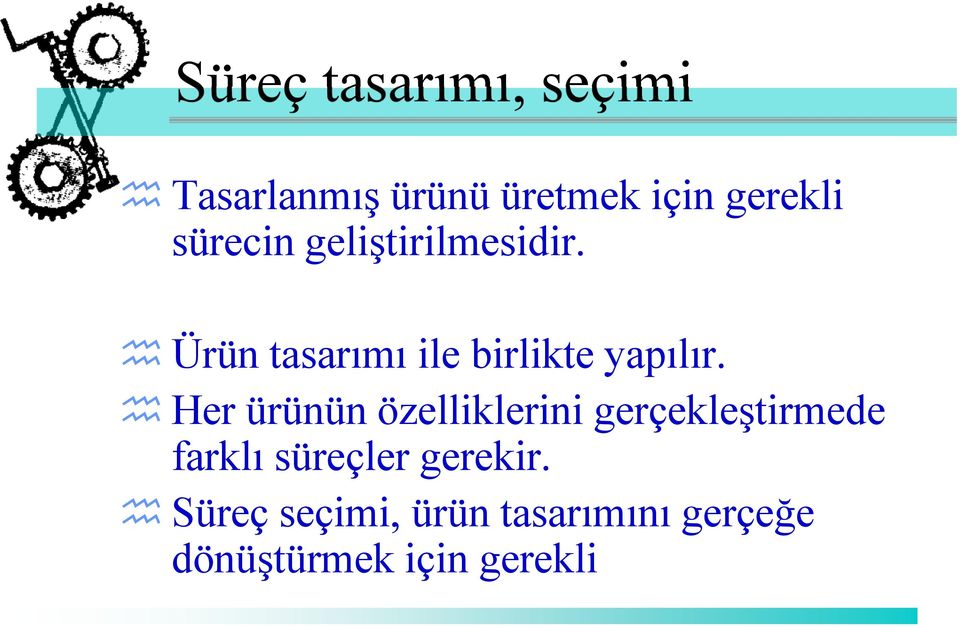 Her ürünün özelliklerini gerçekleştirmede farklı süreçler