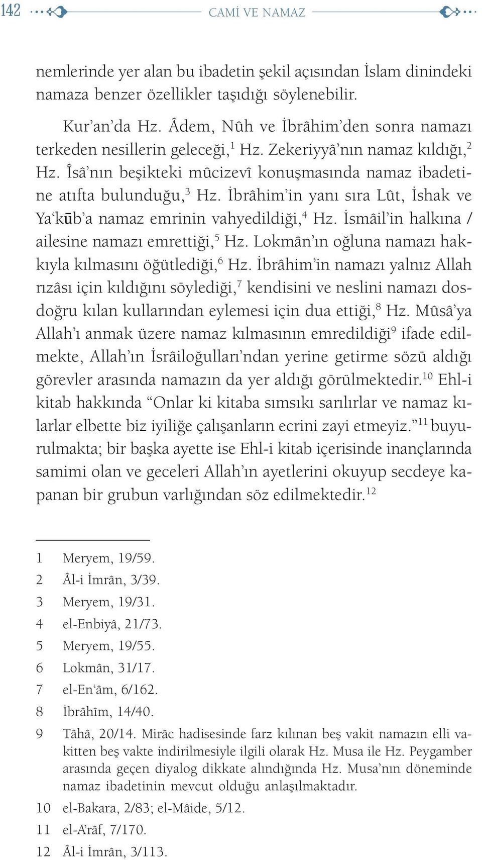 İbrâhim in yanı sıra Lût, İshak ve Ya kūb a namaz emrinin vahyedildiği, 4 Hz. İsmâil in halkına / ailesine namazı emrettiği, 5 Hz. Lokmân ın oğluna namazı hakkıyla kılmasını öğütlediği, 6 Hz.