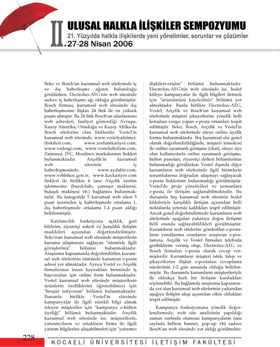 Bu 24 link Bosch'un uluslararasý web adresleri, faaliyet gösterdiði Avrupa, Kuzey Amerika, Ortadoðu ve Kuzey Afrika'da Bosch sitelerine olan linklerdir. Vestel'in kurumsal web sitesinde, www.