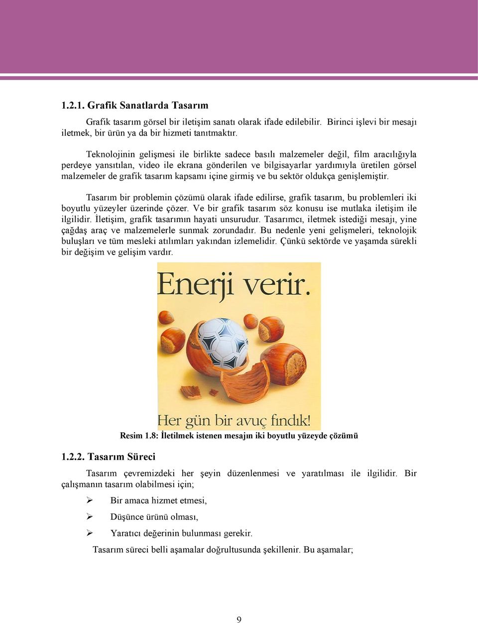 tasarım kapsamı içine girmiş ve bu sektör oldukça genişlemiştir. Tasarım bir problemin çözümü olarak ifade edilirse, grafik tasarım, bu problemleri iki boyutlu yüzeyler üzerinde çözer.