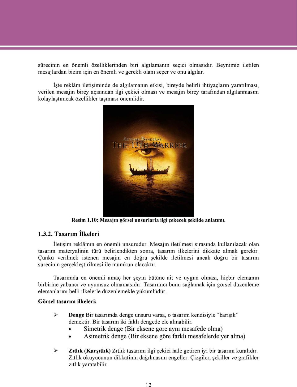 özellikler taşıması önemlidir. 1.3.2. Tasarım İlkeleri Resim 1.10: Mesajın görsel unsurlarla ilgi çekecek şekilde anlatımı. İletişim reklâmın en önemli unsurudur.