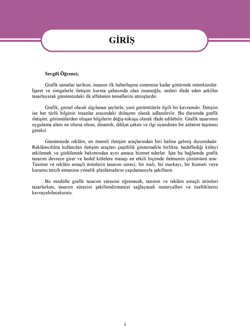 Grafik, görsel olarak algılanan şeylerle, yani görüntülerle ilgili bir kavramdır. İletişim ise her türlü bilginin insanlar arasındaki dolaşımı olarak adlandırılır.