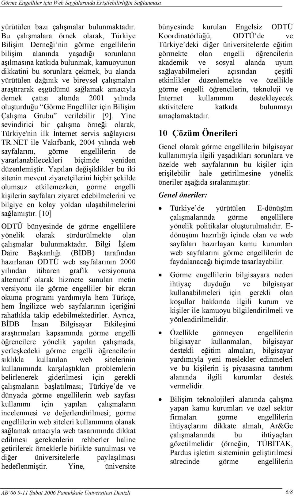 yürütülen dağınık ve bireysel çalışmaları araştırarak eşgüdümü sağlamak amacıyla dernek çatısı altında 2001 yılında oluşturduğu Görme Engelliler için Bilişim Çalışma Grubu verilebilir [9].