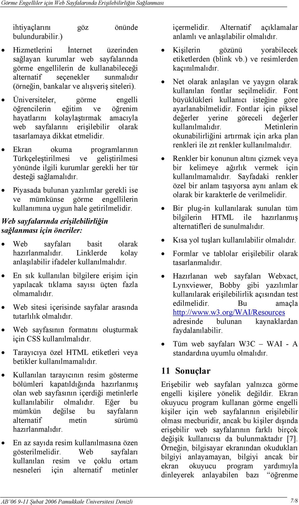 Üniversiteler, görme engelli öğrencilerin eğitim ve öğrenim hayatlarını kolaylaştırmak amacıyla web sayfalarını erişilebilir olarak tasarlamaya dikkat etmelidir.